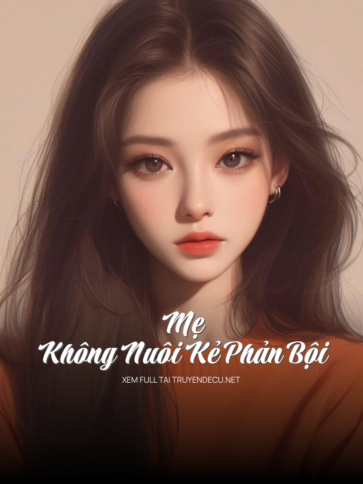 
                            Mẹ Không Nuôi Kẻ Phản Bội