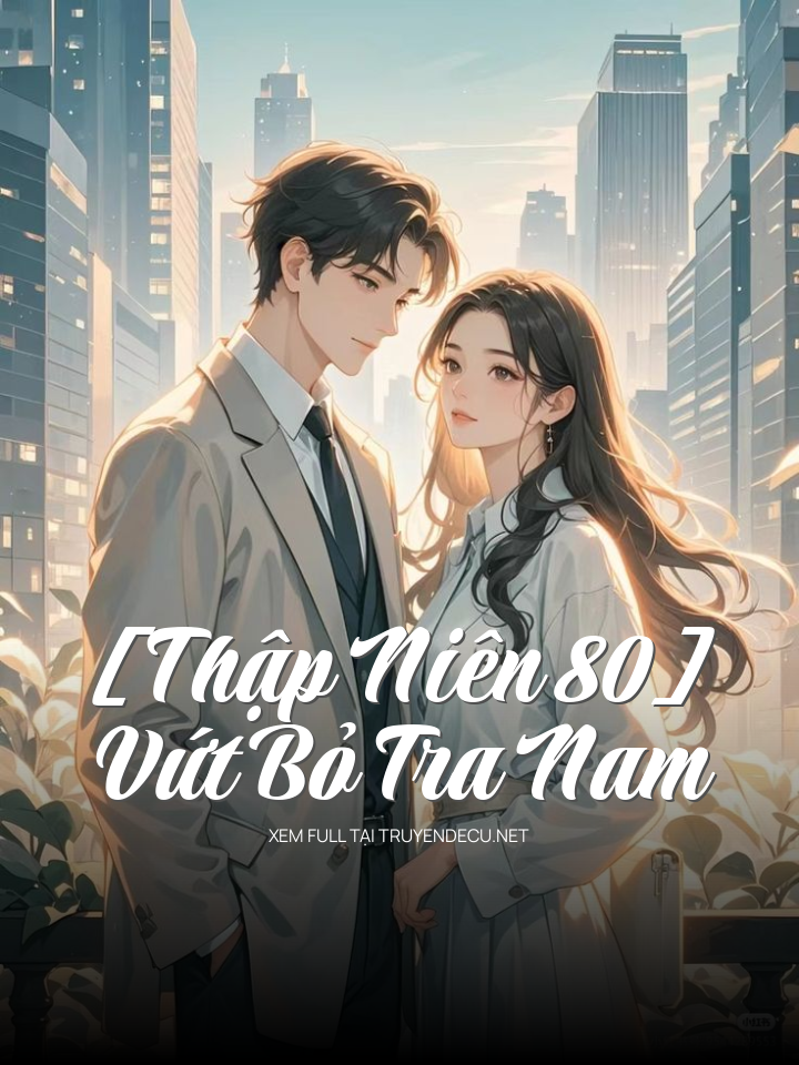 [Thập Niên 80] Vứt Bỏ Tra Nam