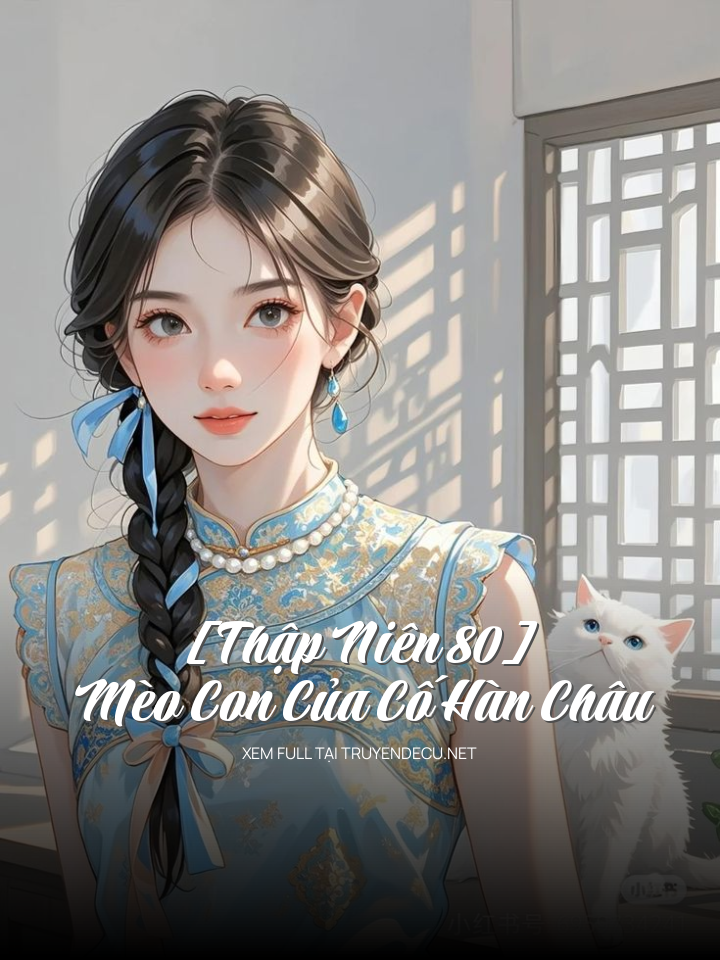 
                            [Thập Niên 80] Mèo Con Của Cố Hàn Châu