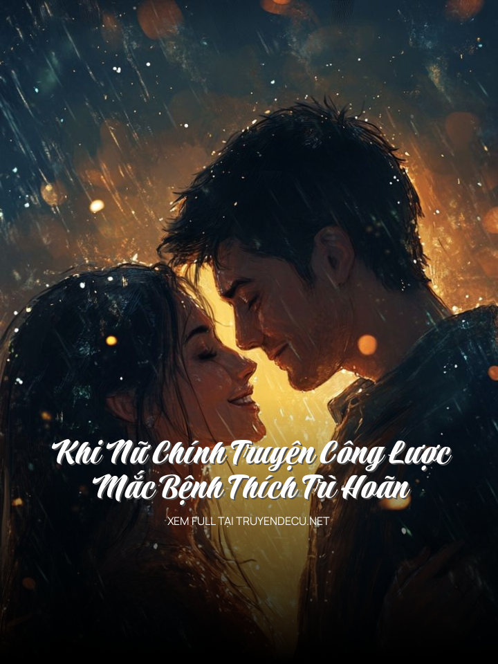 Khi Nữ Chính Truyện Công Lược Mắc Bệnh Thích Trì Hoãn