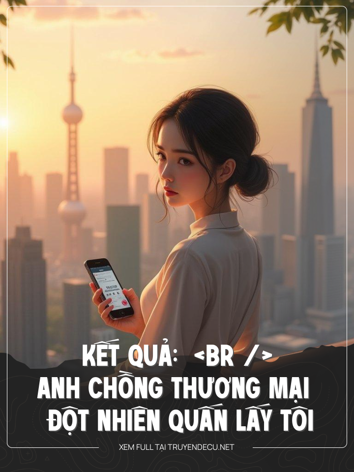 
                            Anh Chồng Thương Mại Đột Nhiên Quấn Lấy Tôi