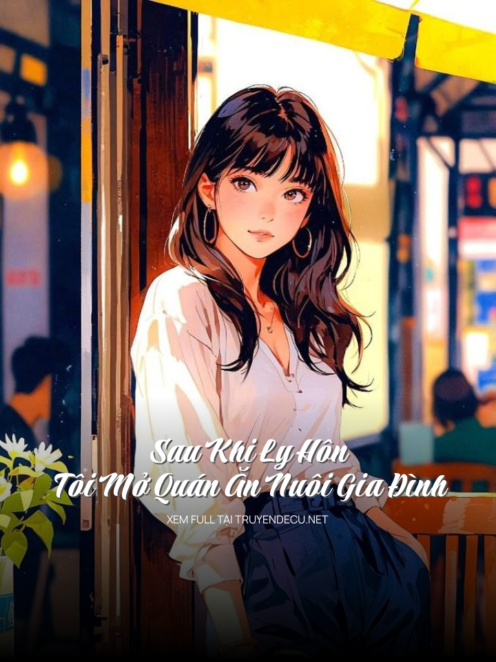 Sau Khi Ly Hôn, Tôi Mở Quán Ăn Nuôi Gia Đình