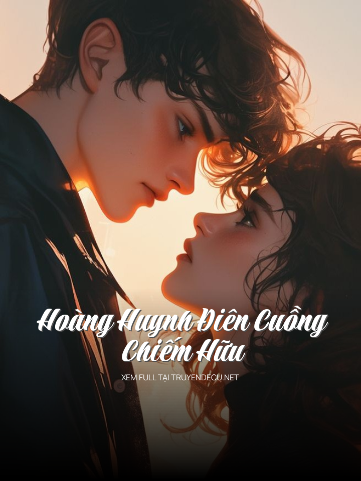 
                            Hoàng Huynh Điên Cuồng Chiếm Hữu