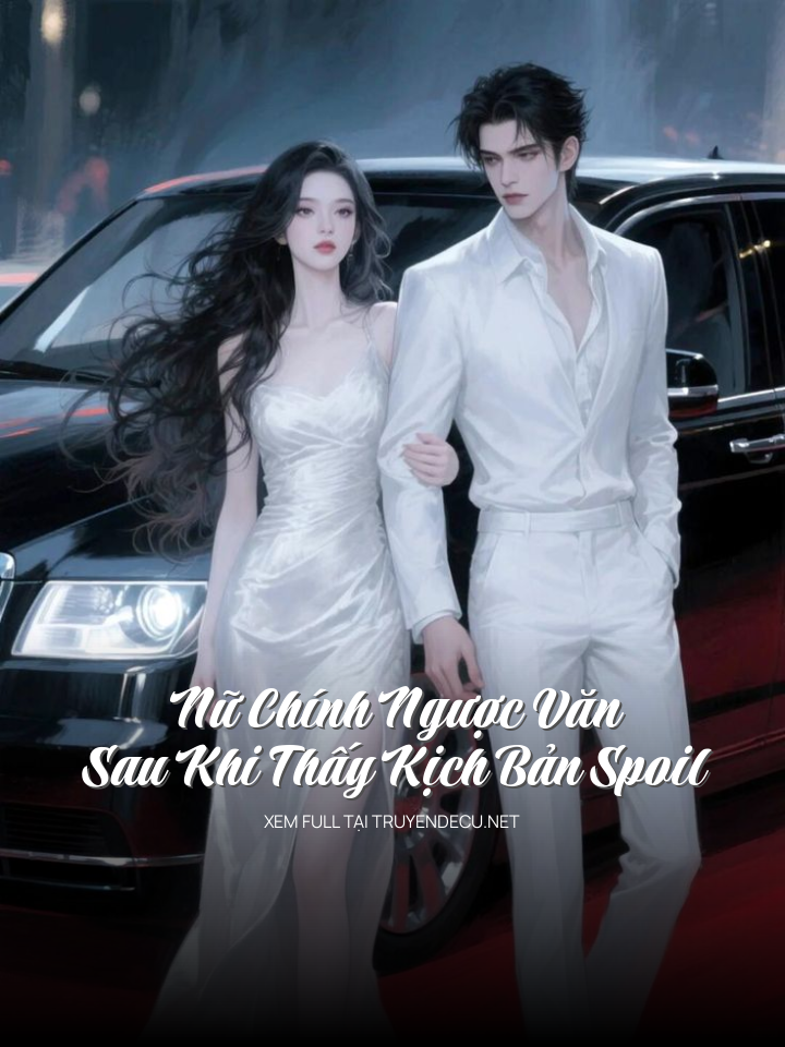 Nữ Chính Ngược Văn Sau Khi Thấy Kịch Bản Spoil