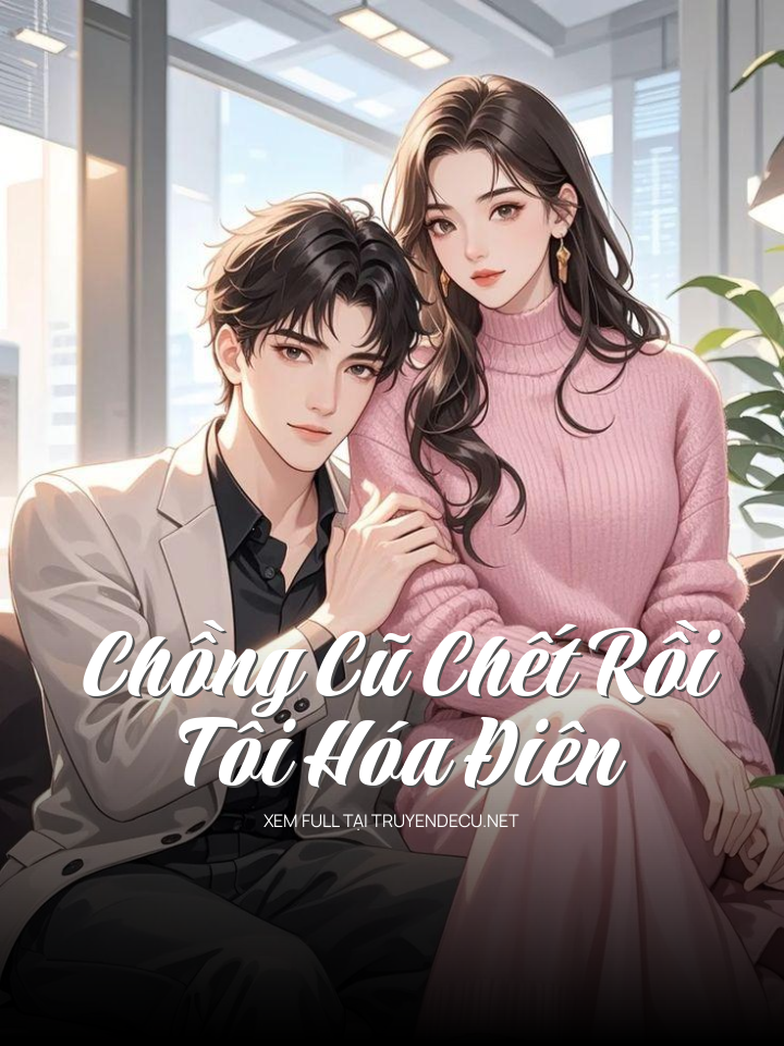 
                            Chồng Cũ Chết Rồi, Tôi Hóa Điên