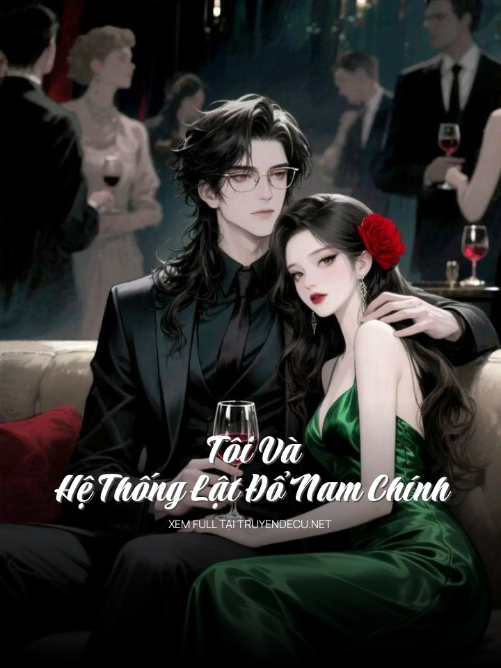 
                            Tôi Và Hệ Thống Lật Đổ Nam Chính