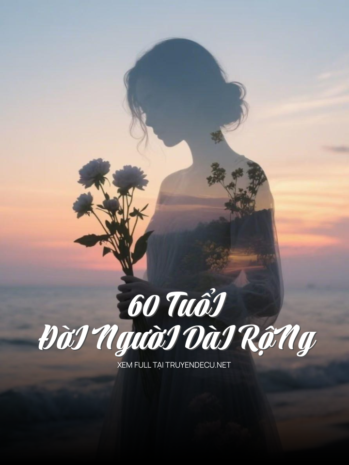 60 TuổI, ĐờI NgườI DàI RộNg