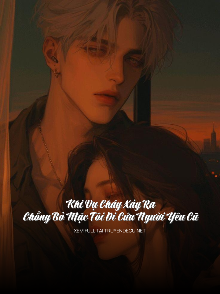 Khi Vụ Cháy Xảy Ra, Chồng Bỏ Mặc Tôi Đi Cứu Người Yêu Cũ
