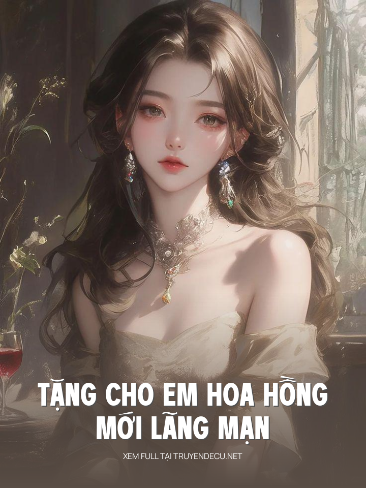 
                            Tặng Cho Em Hoa Hồng Mới Lãng Mạn