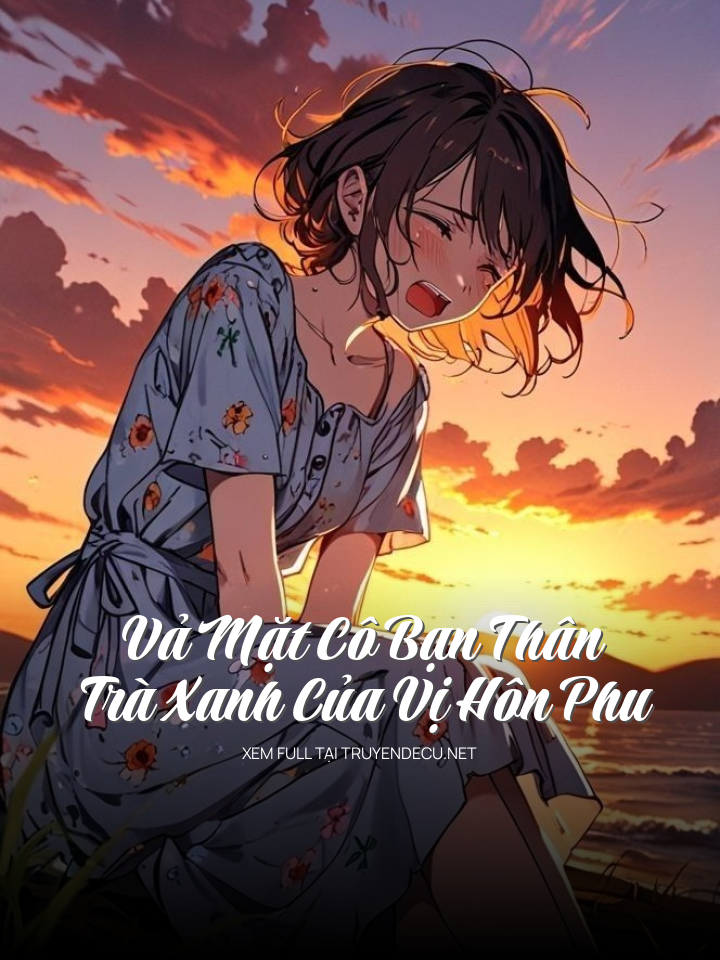 Vả Mặt Cô Bạn Thân Trà Xanh Của Vị Hôn Phu
