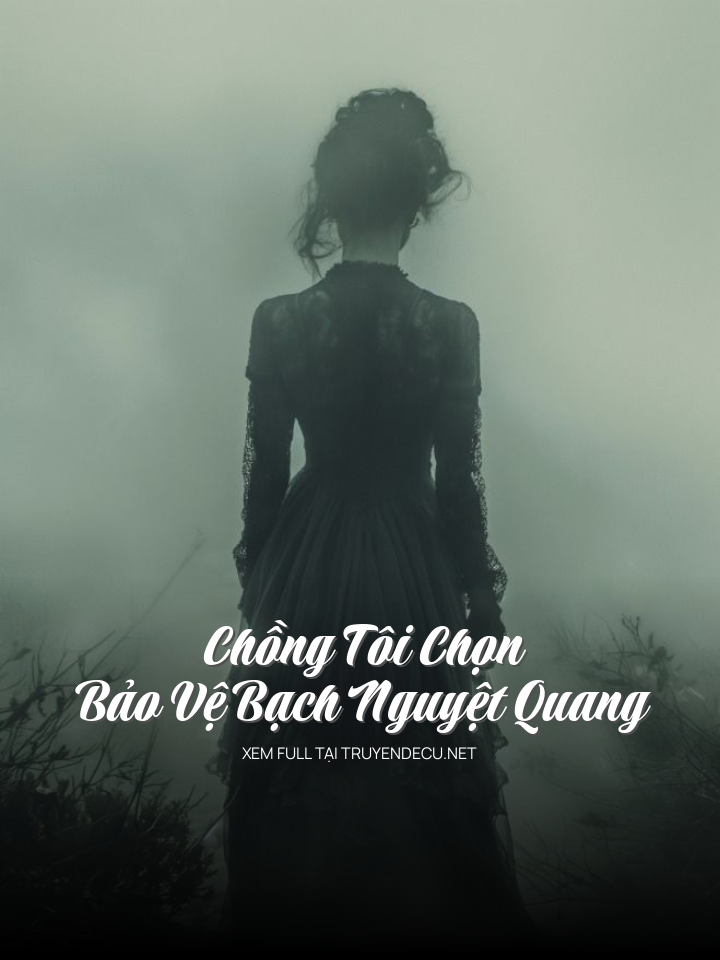Chồng Tôi Chọn Bảo Vệ Bạch Nguyệt Quang