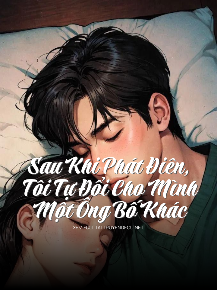 Sau Khi Phát Điên, Tôi Tự Đổi Cho Mình Một Ông Bố Khác