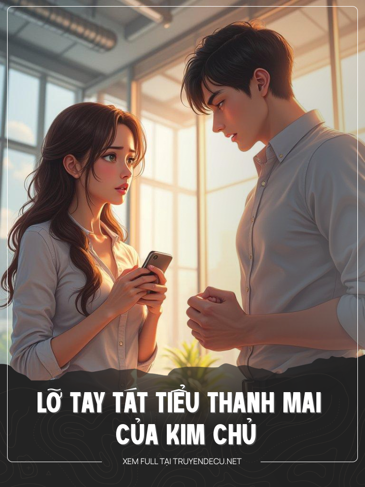 
                            Lỡ Tay Tát Tiểu Thanh Mai Của Kim Chủ