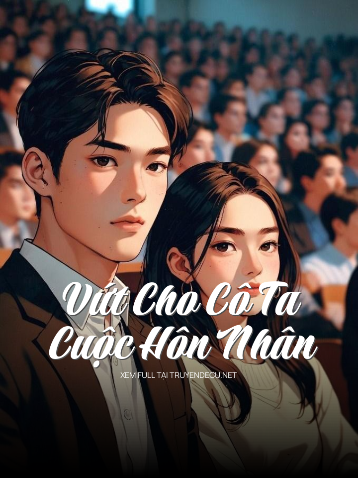 
                            Vứt Cho Cô Ta Cuộc Hôn Nhân