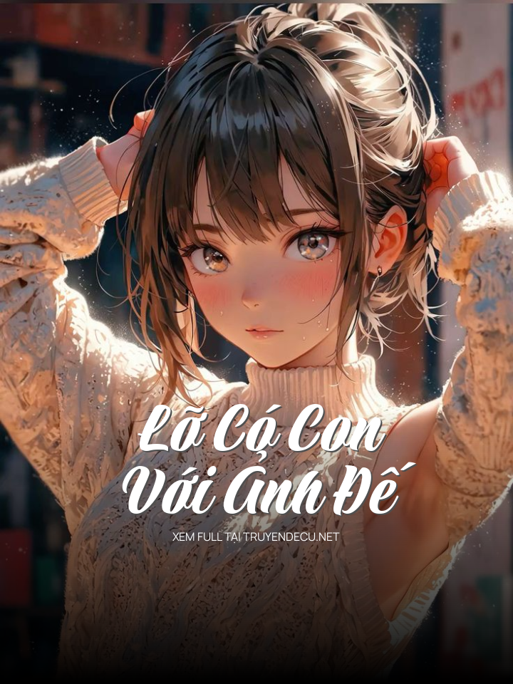 
                            Lỡ Có Con Với Ảnh Đế