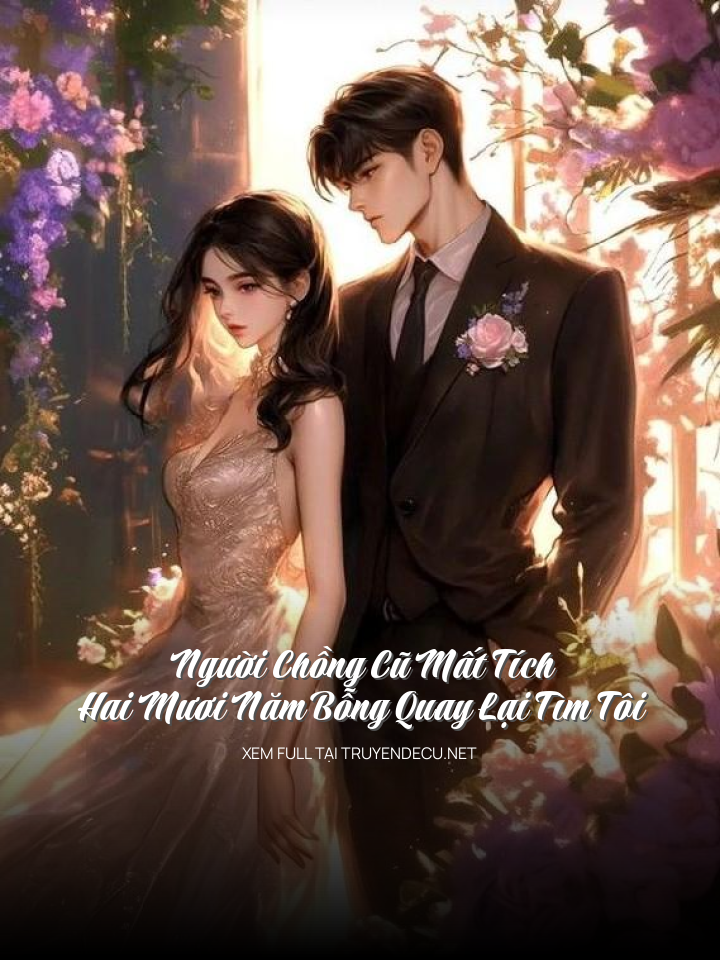 Người Chồng Cũ Mất Tích Hai Mươi Năm Bỗng Quay Lại Tìm Tôi