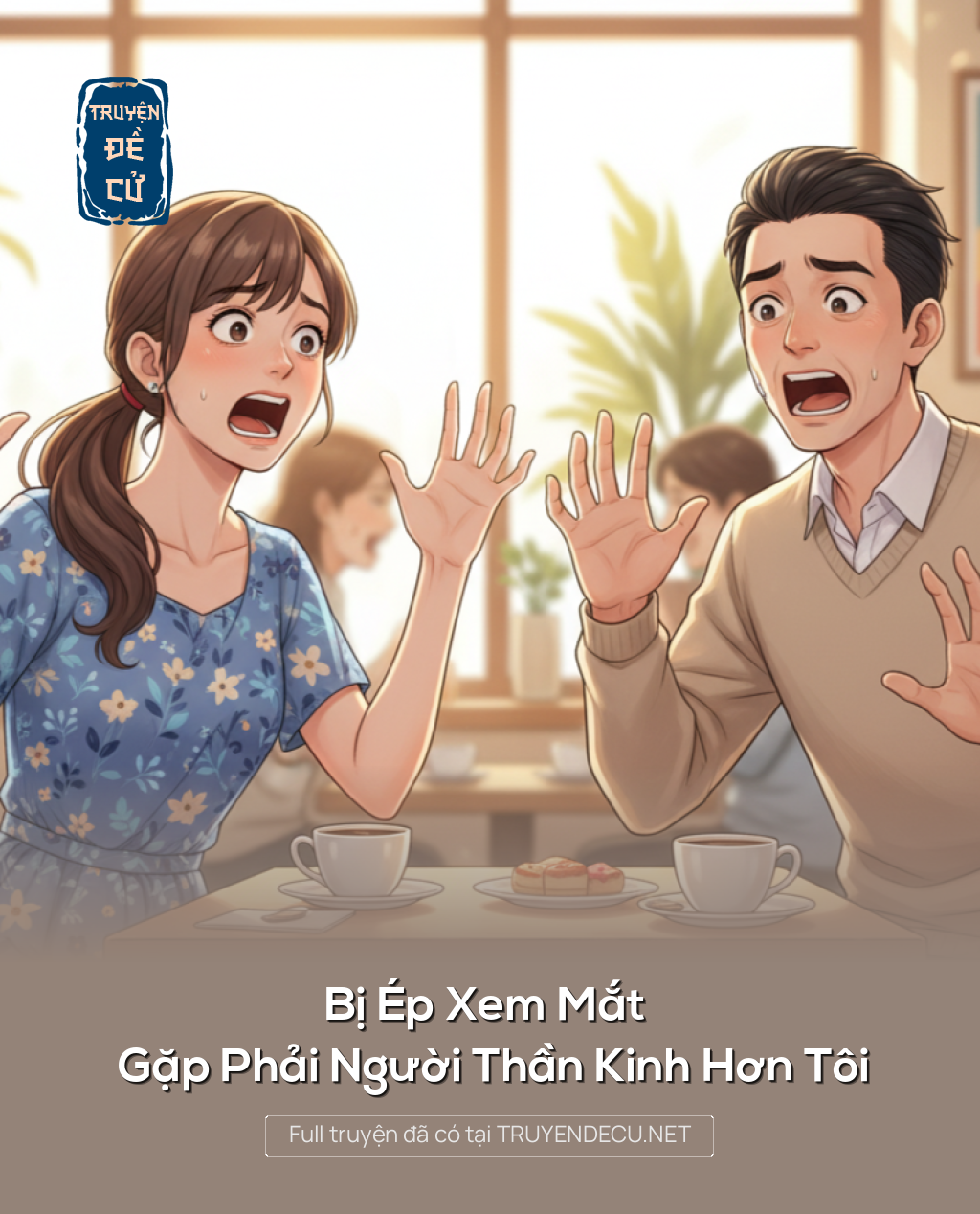 
                            Bị Ép Xem Mắt Gặp Phải Người Thần Kinh Hơn Tôi