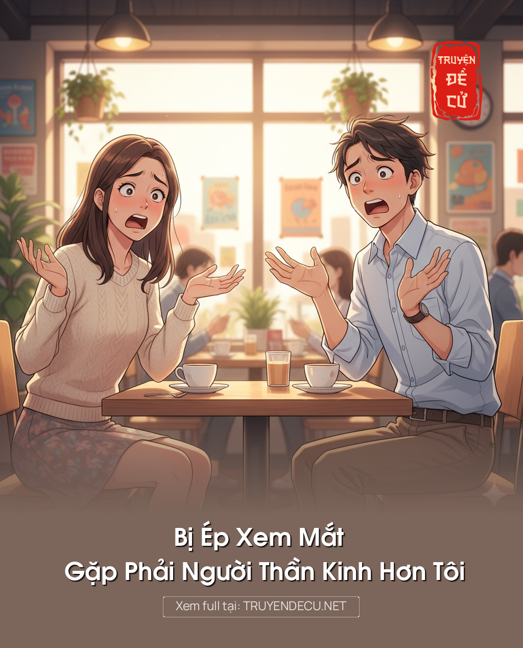 
                            Bị Ép Xem Mắt Gặp Phải Người Thần Kinh Hơn Tôi