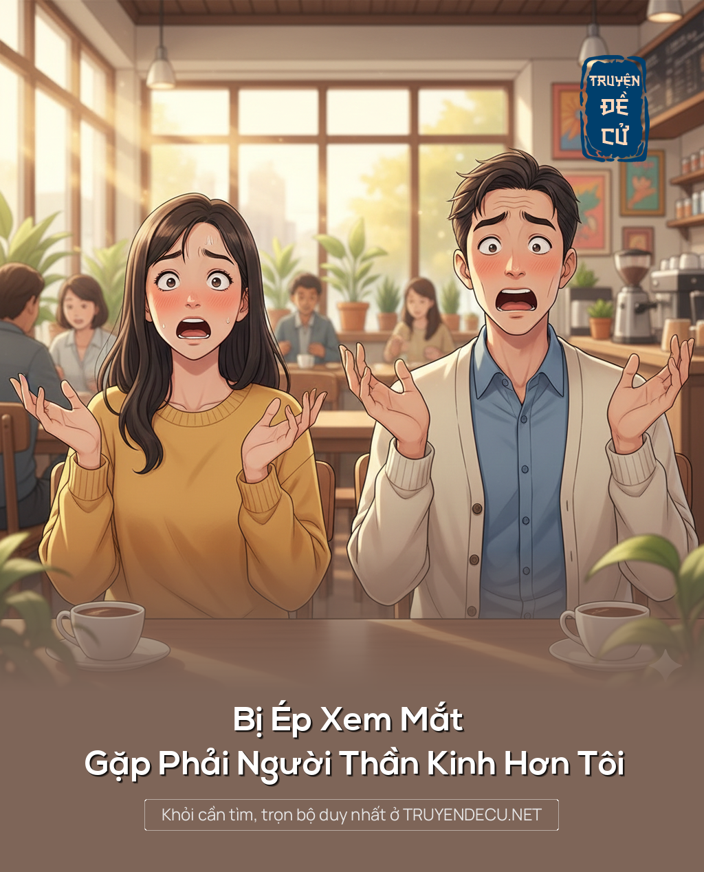 
                            Bị Ép Xem Mắt Gặp Phải Người Thần Kinh Hơn Tôi