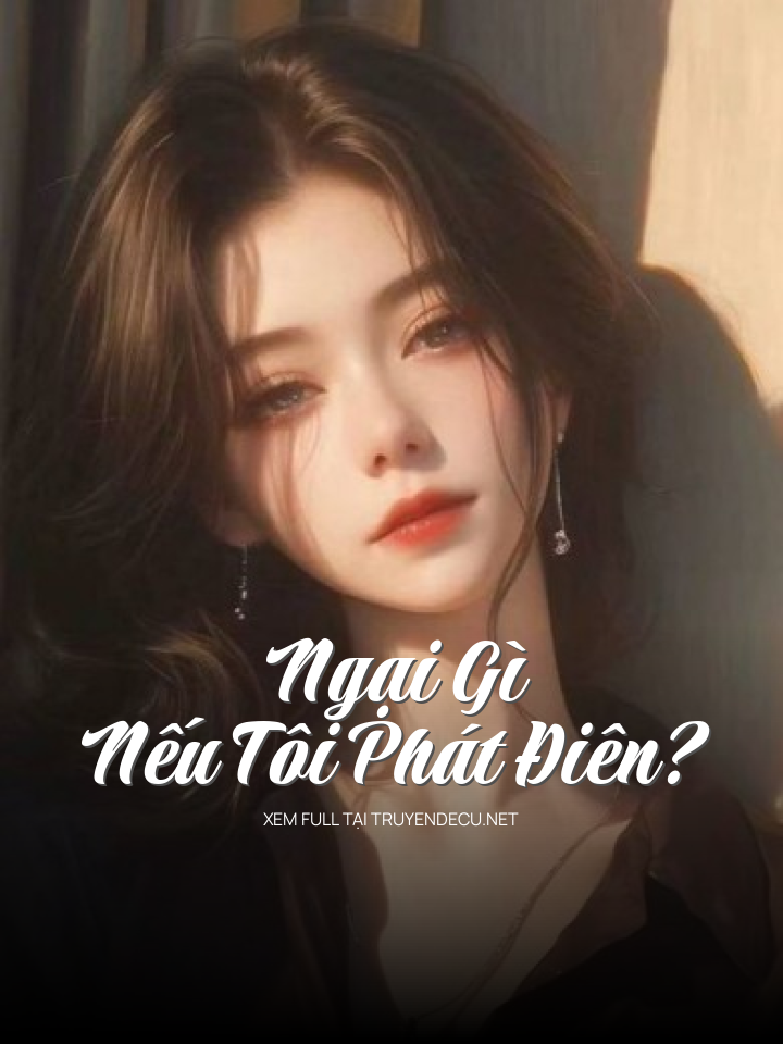 
                            Ngại Gì Nếu Tôi Phát Điên?