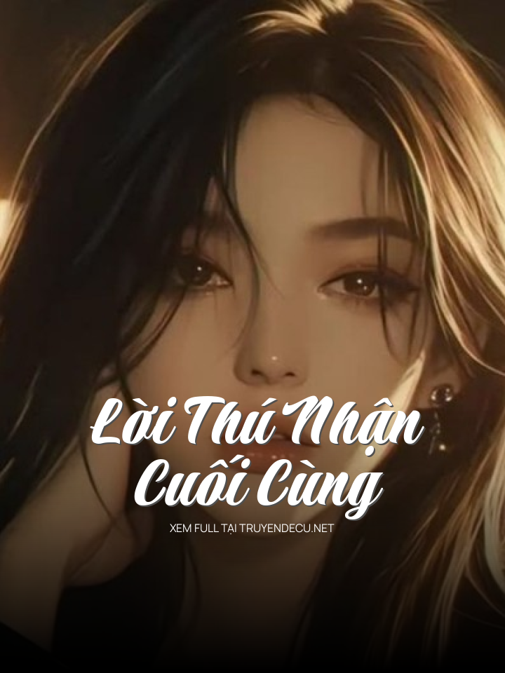 
                            Lời Thú Nhận Cuối Cùng