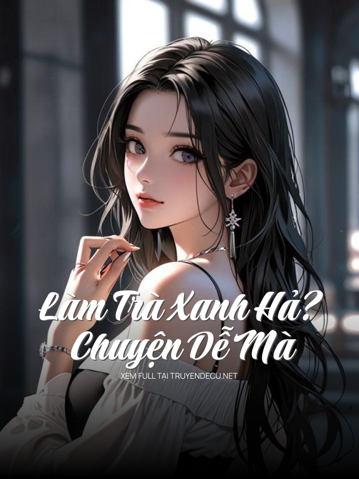 
                            Làm Trà Xanh Hả? Chuyện Dễ Mà
