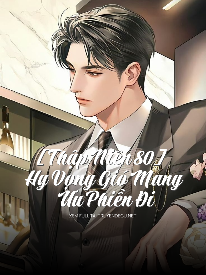 
                            [Thập Niên 80] Hy Vọng Gió Mang Ưu Phiền Đi