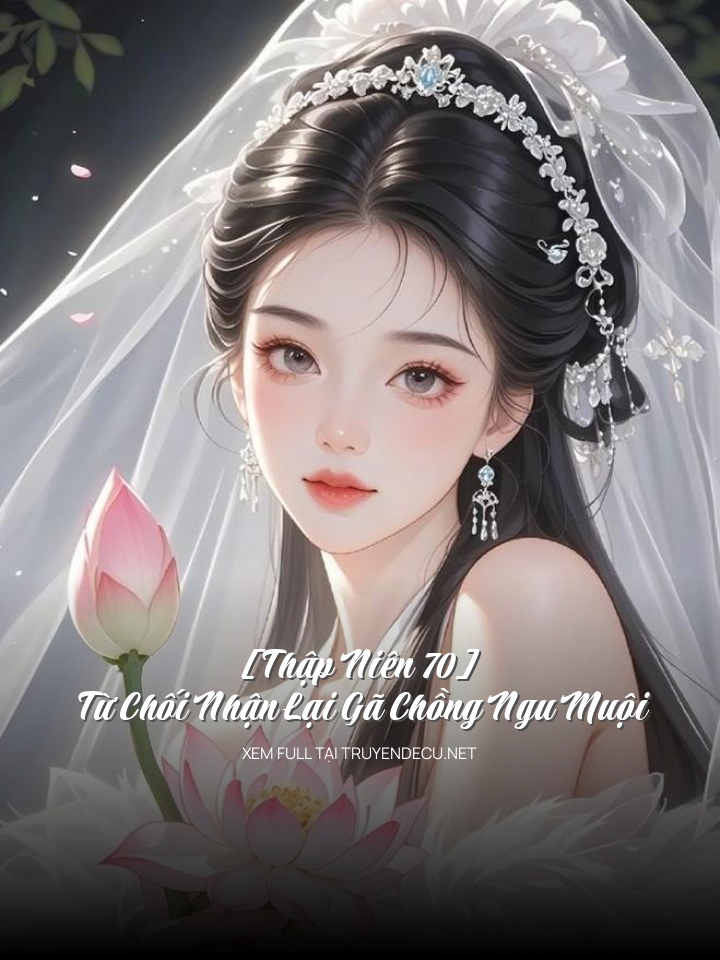 
                            [Thập Niên 70] Từ Chối Nhận Lại Gã Chồng Ngu Muội
