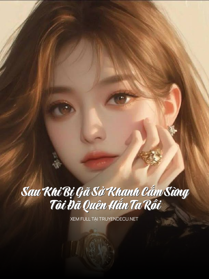Sau Khi Bị Gã Sở Khanh Cắm Sừng, Tôi Đã Quên Hắn Ta Rồi