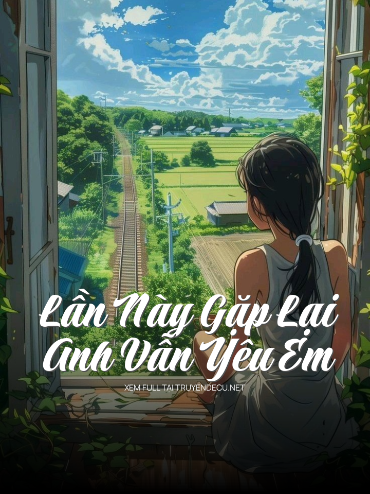 
                            Lần Này Gặp Lại Anh Vẫn Yêu Em