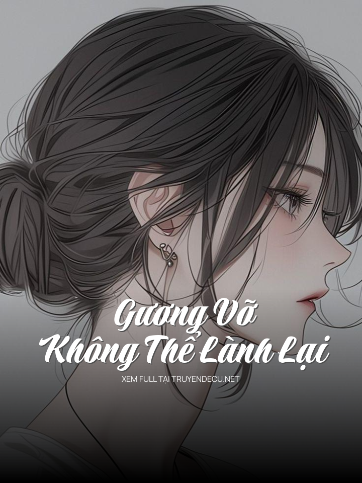 
                            Gương Vỡ Không Thể Lành Lại