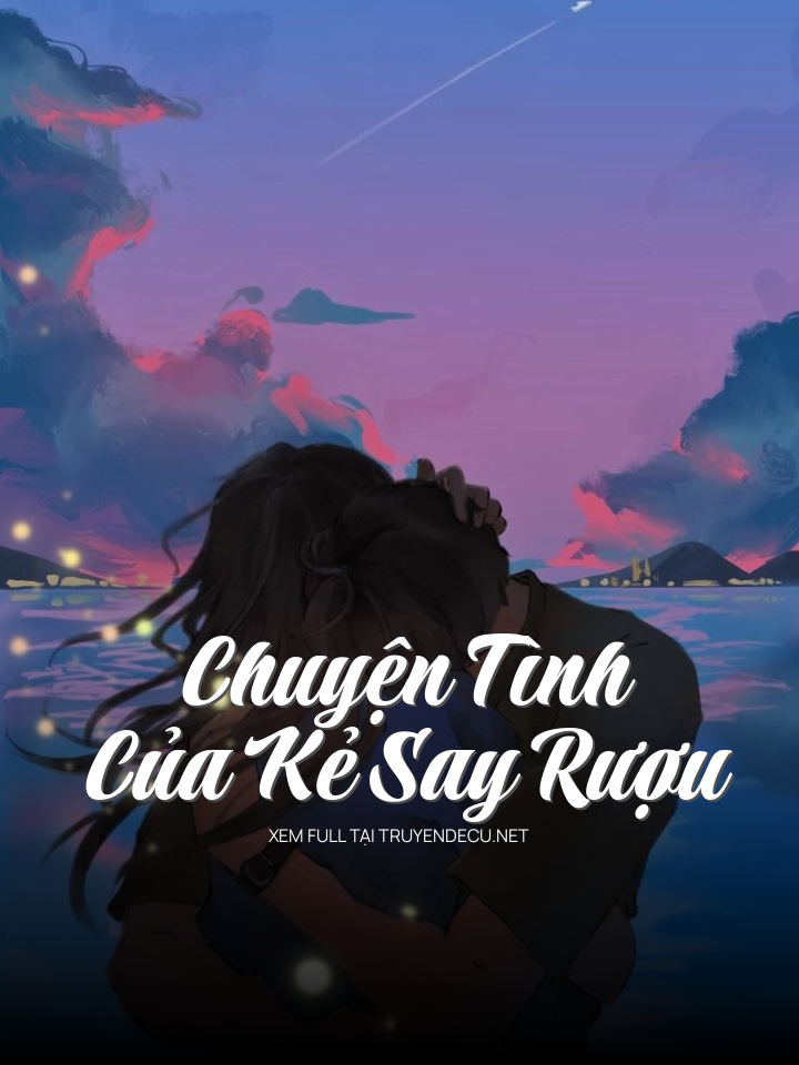 
                            Chuyện Tình Của Kẻ Say Rượu