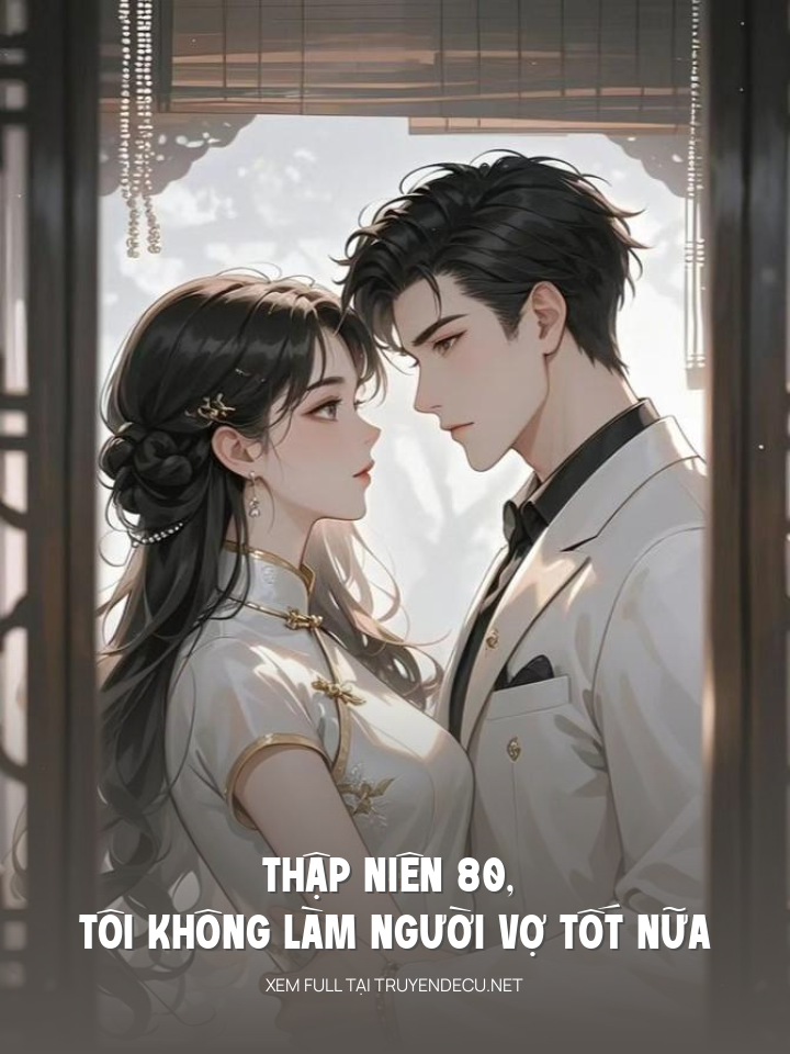 
                            Thập Niên 80, Tôi Không Làm Người Vợ Tốt Nữa