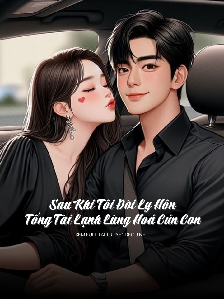 Sau Khi Tôi Đòi Ly Hôn, Tổng Tài Lạnh Lùng Hoá Cún Con