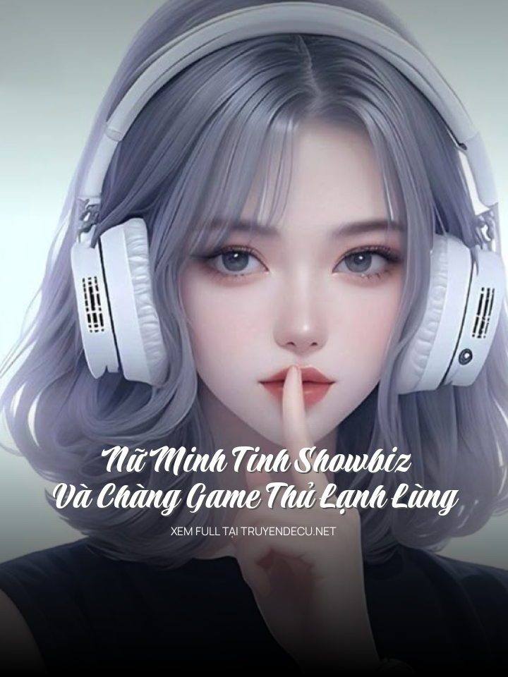 Nữ Minh Tinh Showbiz Và Chàng Game Thủ Lạnh Lùng