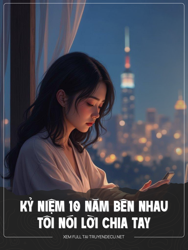 
                            Kỷ Niệm 10 Năm Bên Nhau, Tôi Nói Lời Chia Tay