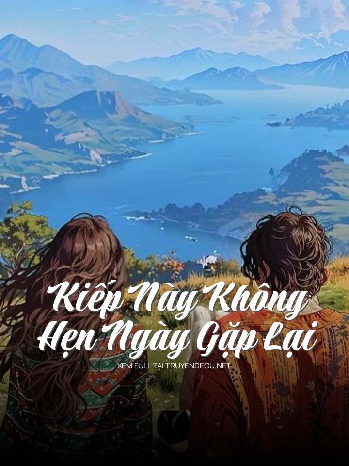 
                            Kiếp Này Không Hẹn Ngày Gặp Lại