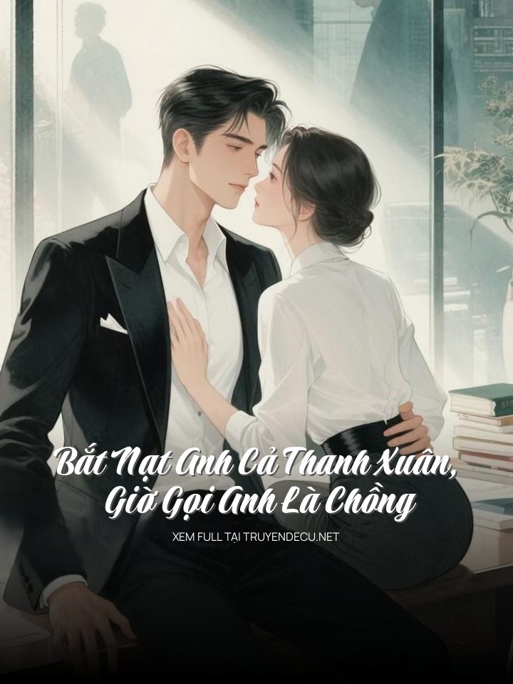 
                            Bắt Nạt Anh Cả Thanh Xuân, Giờ Gọi Anh Là Chồng