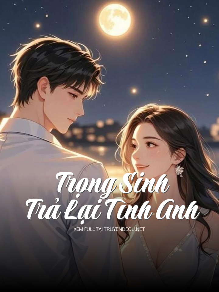 
                            Trọng Sinh Trả Lại Tình Anh