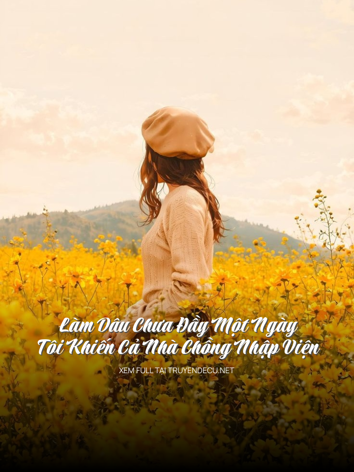 Làm Dâu Chưa Đầy Một Ngày, Tôi Khiến Cả Nhà Chồng Nhập Viện