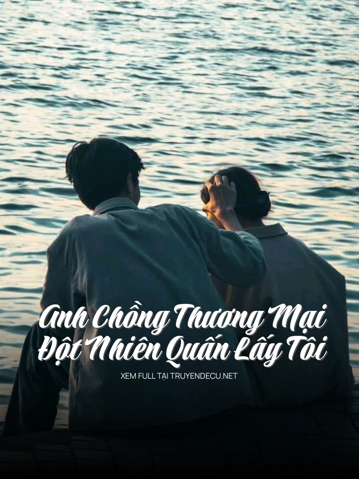 Anh Chồng Thương Mại Đột Nhiên Quấn Lấy Tôi