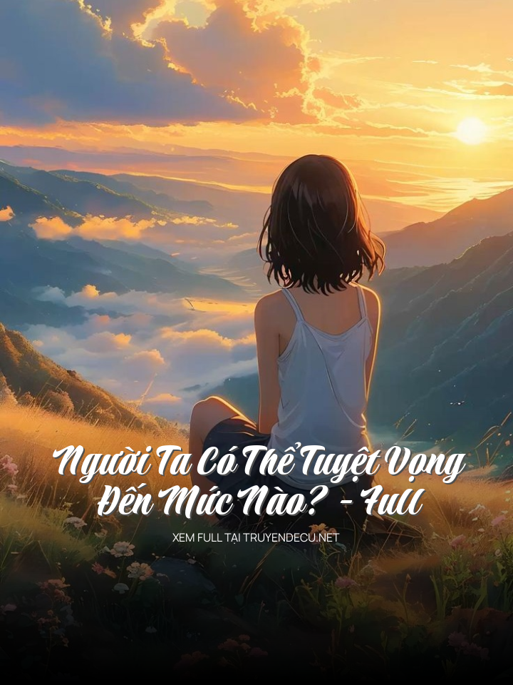 Người Ta Có Thể Tuyệt Vọng Đến Mức Nào?- Full