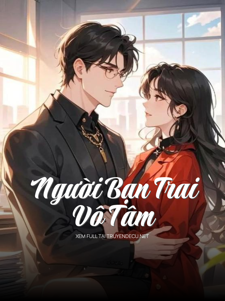 
                            Người Bạn Trai Vô Tâm