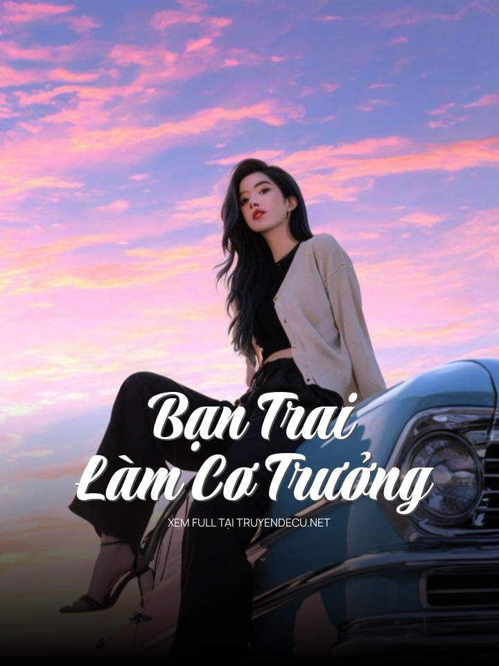 
                            Bạn Trai Làm Cơ Trưởng