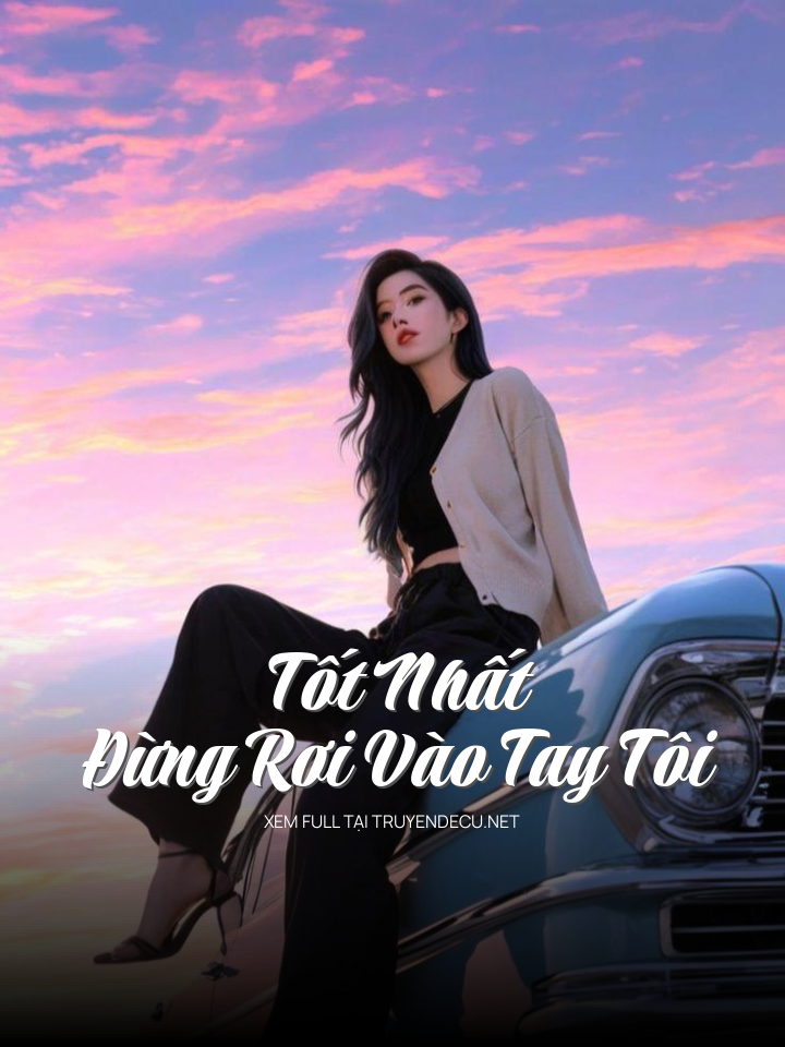 
                            Tốt Nhất Đừng Rơi Vào Tay Tôi