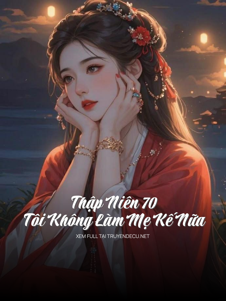 
                            Thập Niên 70 – Tôi Không Làm Mẹ Kế Nữa