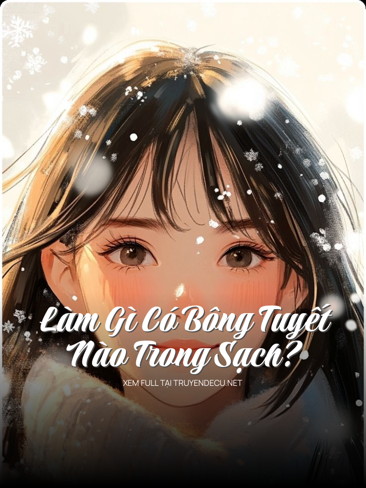 
                            Làm Gì Có Bông Tuyết Nào Trong Sạch?