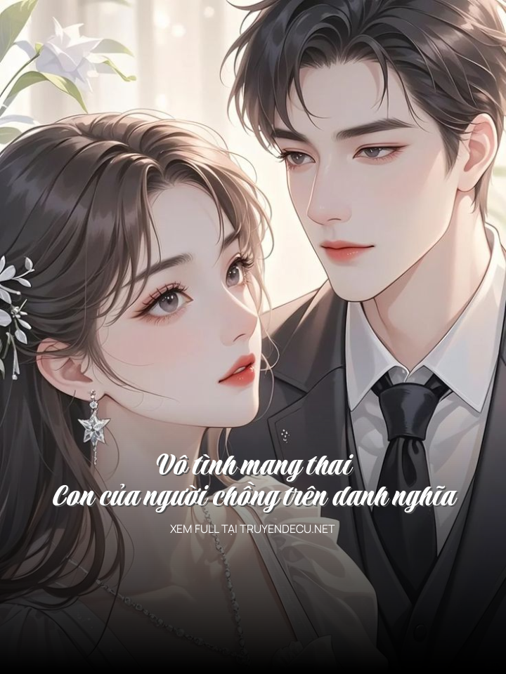 Vô Tình Mang Thai Con Của Người Chồng Trên Danh Nghĩa