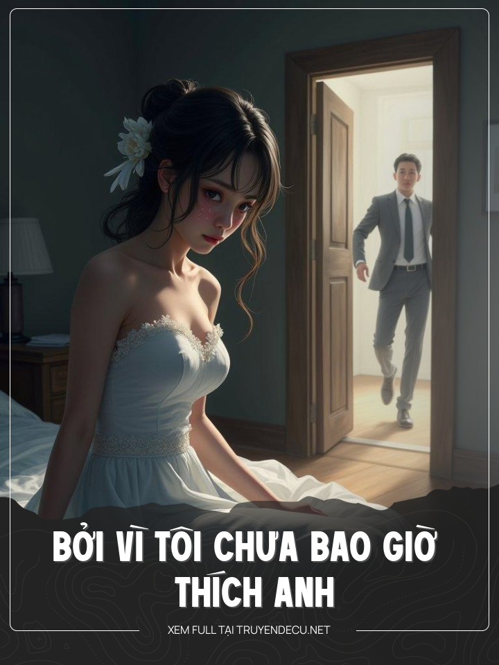 
                            Bởi Vì Tôi Chưa Bao Giờ Thích Anh