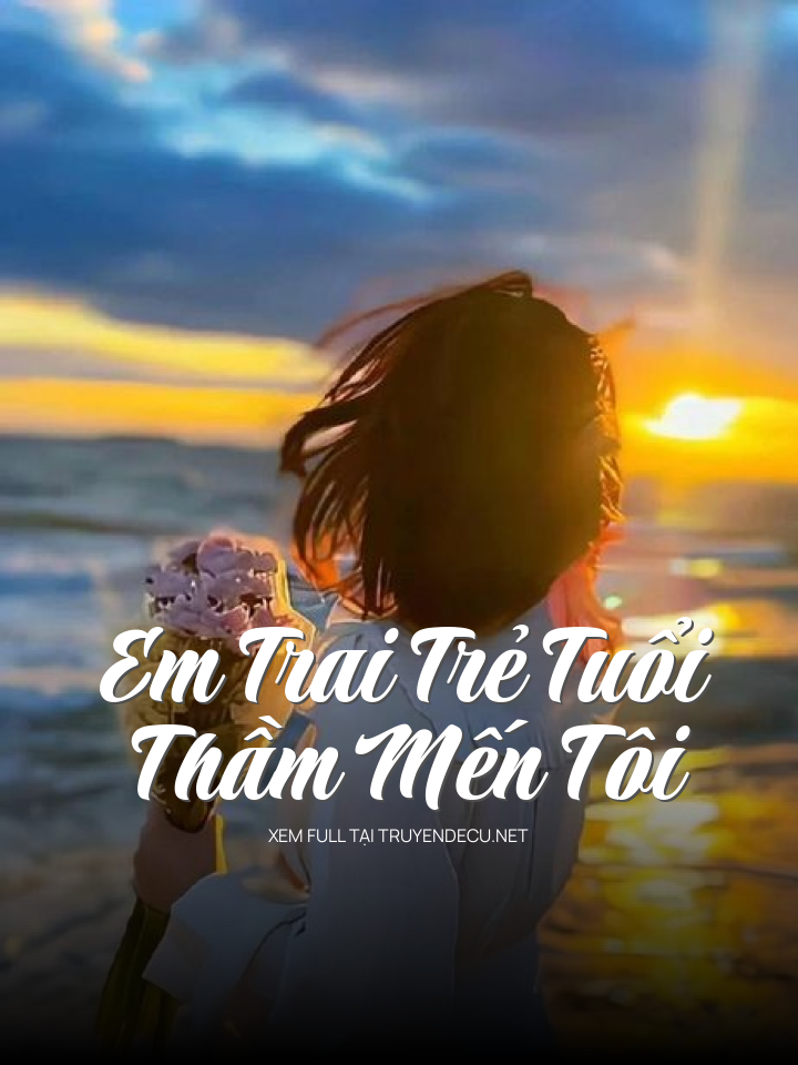Em Trai Trẻ Tuổi Thầm Mến Tôi
